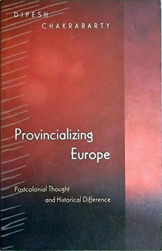 Provincializing Europe : postcolonial thought and historical difference; Dipesh Chakrabarty; 2000