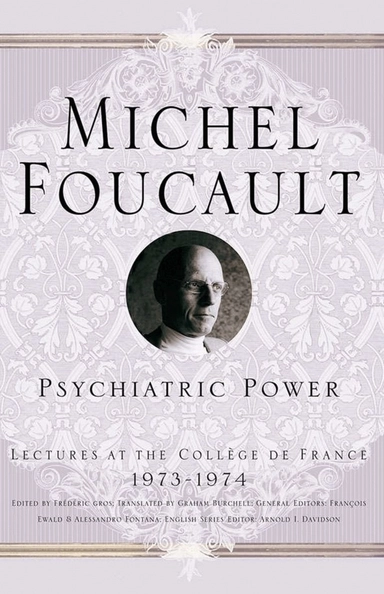 Psychiatric power : lectures at the Collège de France, 1973-1974; Michel Foucault, Jacques Lagrange; 2006