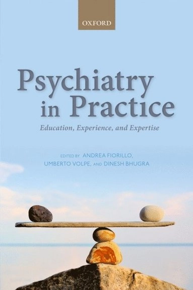 Psychiatry in practice : education, experience, and expertise; Andrea Fiorillo, Umberto Volpe, Dinesh Bhugra; 2016
