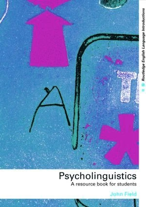Psycholinguistics : a resource book for students; John Field; 2003