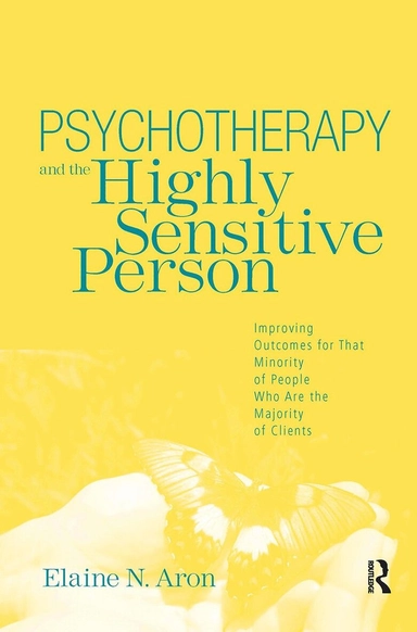 Psychotherapy and the highly sensitive person : improving outcomes for that minority of people who are the majority of clients
