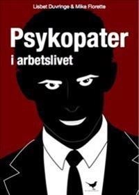 Psykopater i arbetslivet; Lisbet Duvringe, Mike Florette; 2015