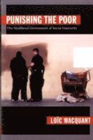Punishing the poor : the neoliberal government of social insecurity