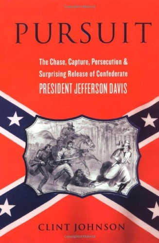 Pursuit: The Chase, Capture, Persecution, and Surprising Release of Confederate President Jefferson Davis; Clint Johnson