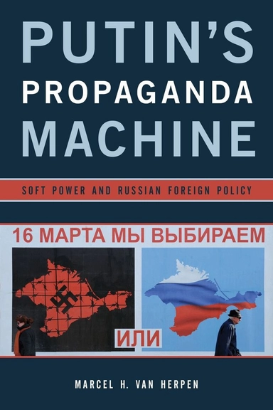Putin's propaganda machine : soft power and Russian foreign policy; Marcel van Herpen; 2016