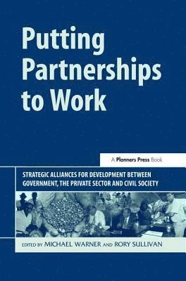 Putting partnerships to work : strategic alliances for development between government, the private sector and civil society; Michael Warner, Rory Sullivan; 2004