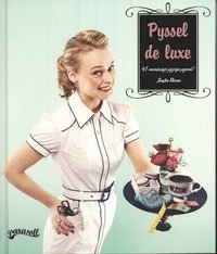 Pyssel de luxe : 41 vansinnigt piffiga pyssel!; Josefin Ekman; 2008