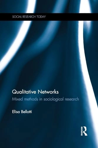 Qualitative networks : mixed methods in sociological research; Elisa Bellotti; 2015
