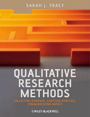 Qualitative Research Methods: Collecting Evidence, Crafting Analysis, Commu; Sarah J. Tracy; 2012