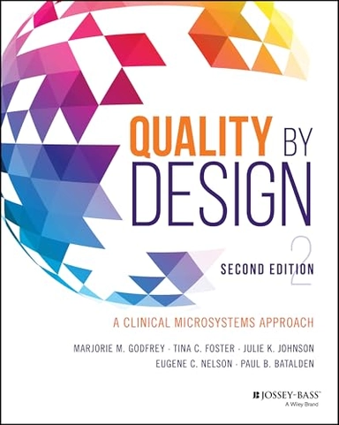 Quality by design : a clinical microsystems approach; Marjorie M. Godfrey, Tina C. Foster, Julie K. Johnson, Eugene C. Nelson, Paul B. Batalden; 2025