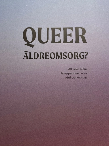 Queer äldreomsorg? : att möta äldre lhbtq-personer inom vård och omsorg