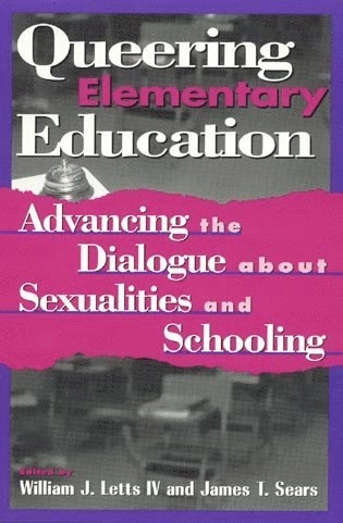 Queering elementary education : advancing the dialogue about sexualities and schooling; William J. Letts, James T. Sears; 1999