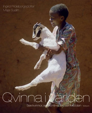 Qvinna i världen : sex kvinnor, sex kontinenter, sex livsöden; Ingrid Frideborgsdotter; 2010