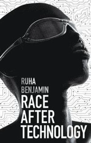 Race after technology : abolitionist tools for the new Jim code; Ruha Benjamin; 2019