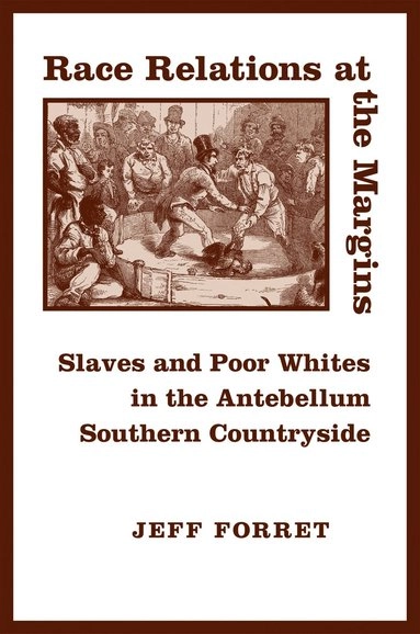 Race relations at the margins : slaves and poor whites in the antebellum Southern countryside; Jeff Forret; 2006
