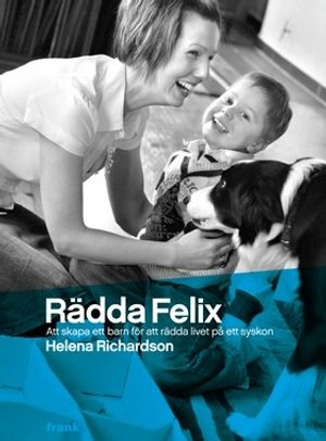 Rädda Felix : att skapa ett barn för att rädda livet på ett syskon; Helena Richardson; 2009