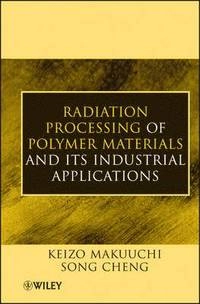Radiation Processing of Polymer Materials and Its Industrial Applications; Keizo Makuuchi, Song Cheng; 2012