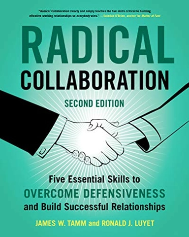Radical collaboration : five essential skills to overcome defensiveness and build successful relationships