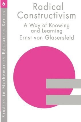 Radical constructivism : a way of knowing and learning; Ernst von Glasersfeld; 1995