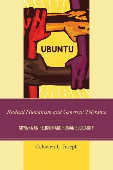 Radical humanism and generous tolerance - soyinka on religion and human sol; Celucien L Joseph; 2016