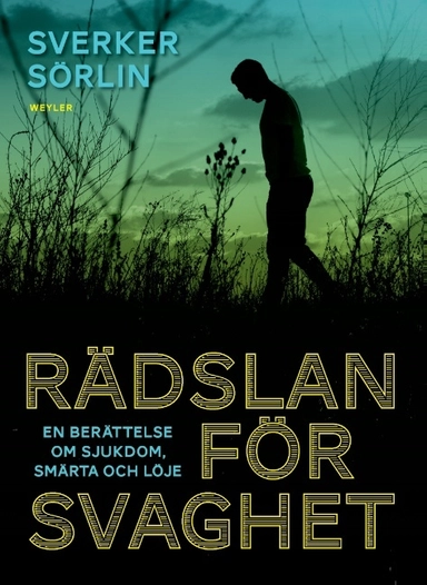 Rädslan för svaghet : en berättelse om sjukdom, smärta och löje; Sverker Sörlin; 2015