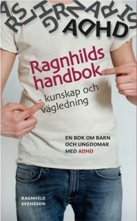 Ragnhilds handbok - kunskap och vägledning : en bok om barn och ungdomar med ADHD; Ragnhild Svensson; 2012