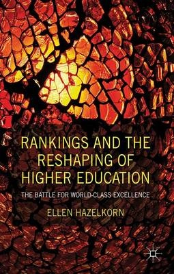 Rankings and the reshaping of higher education : the battle for world-class excellence; Ellen. Hazelkorn; 2011