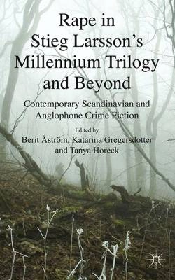 Rape in Stieg Larsson's millennium trilogy and beyond : contemporary Scandinavian and Anglophone crime fiction; Berit Åström, Katarina Gregersdotter, Tanya Horeck; 2013