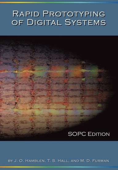 Rapid Prototyping of Digital Systems; James O Hamblen, Tyson S Hall, Michael D Furman, James O Hamblen, Tyson S Hall; 2007