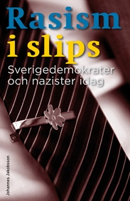 Rasism i slips : sverigedemokrater och nazister idag; Johannes Jakobsson; 2010