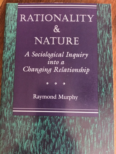 Rationality and nature : a sociological inquiry into a changing relationship; Raymond Murphy; 1994