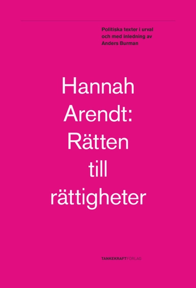 Rätten till rättigheter: Politiska texter; Hannah Arendt; 2017