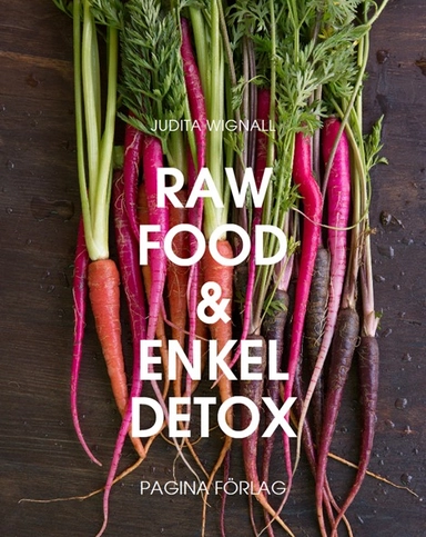 Raw Food och enkel Detox : en underbar omstart för hela kroppen; Judita Wignall; 2015