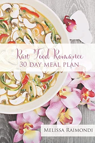 Raw Food Romance - 30 Day Meal Plan - Volume I: 30 Day Meal Plan featuring new recipes by Lissa!; Melissa Raimondi; 2016