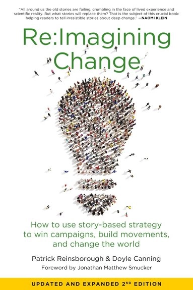 Re: Imagining change : how to use story-based strategy to win campaigns, build movements, and change the world; Patrick Reinsborough; 2017