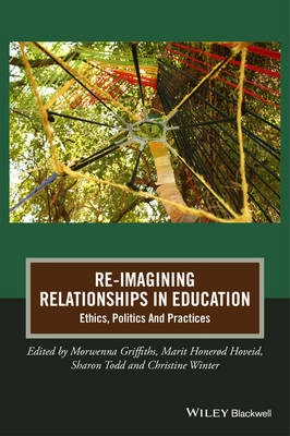 Re-Imagining Relationships In Education: Ethics, Politics And Practices