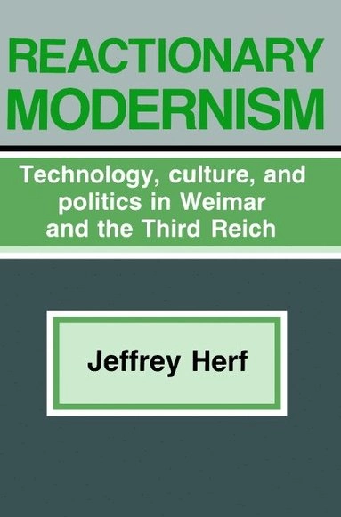Reactionary modernism : technology, culture, and politics in Weimar and the Third Reich; Jeffrey Herf; 1984