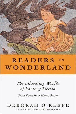 Readers in wonderland : the liberating worlds of fantasy fiction : from Dorothy to Harry Potter; Deborah O'Keefe; 2003