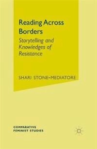 Reading across borders : storytelling and knowledges of resistance; Shari Stone-Mediatore; 2003