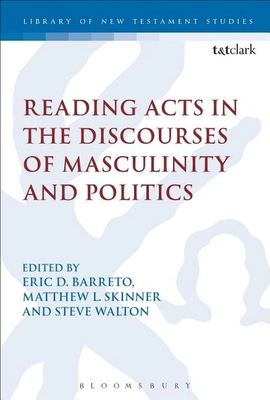 Reading acts in the discourses of masculinity and politics; Eric Barreto, Matthew L Skinner, Steve Walton; 2017