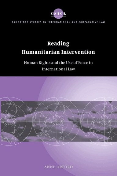 Reading humanitarian intervention : human rights and the use of force in international law; Anne Orford; 2003