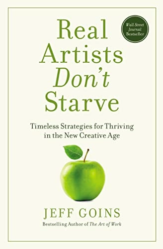 Real artists dont starve - timeless strategies for thriving in the new crea; Jeff Goins; 2018