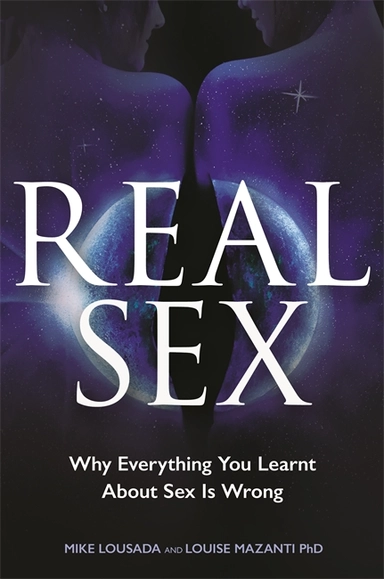 Real sex - why everything you learned about sex is wrong; Louise Mazanti; 2017