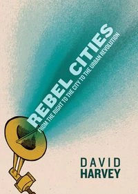 Rebel cities : from the right to the city to the urban revolution