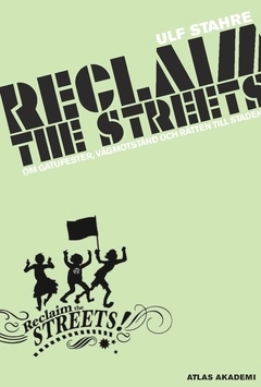 Reclaim the streets : om gatufester, vägmotstånd och rätten till staden; Ulf Stahre; 2010