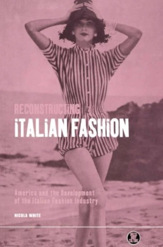Reconstructing Italian fashion : America and the development of the Italian fashion industry; Nicola White; 2000
