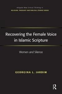 Recovering the Female Voice in Islamic Scripture: Women and Silence (Ashgate New Critical Thinking in Religion, Theology and Biblical Studies) [Elektronisk resurs]; Georgina L Jardim; 2018