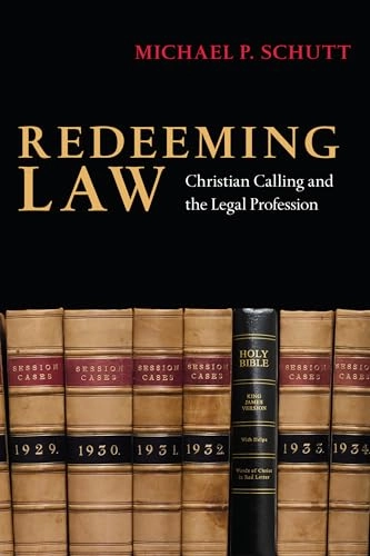 Redeeming Law - Christian Calling and the Legal Profession; Michael P Schutt; 2007