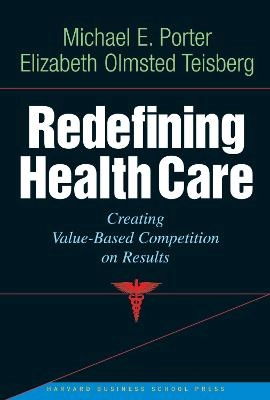 Redefining health care : creating value-based competition on results