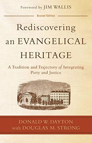 Rediscovering an evangelical heritage : a tradition and trajectory of integrating piety and justice; Donald W. Dayton; 2014